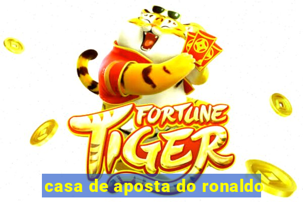 casa de aposta do ronaldo